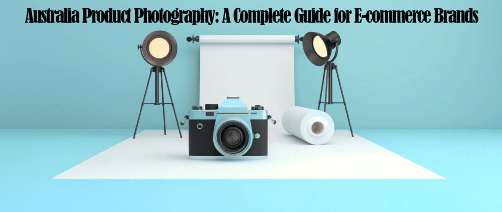 Australia Product Photography: A Complete Guide for E-commerce Brands